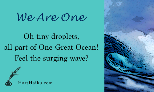 We Are One | Oh tiny droplets, all part of one Great Ocean! Feel the surging wave? | HartHaiku.com